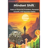 Mindset Shift: Unlock Your Path to Financial Freedom, Personal Growth, and Success Habits: Transform Your Habits, Boost Productivity,