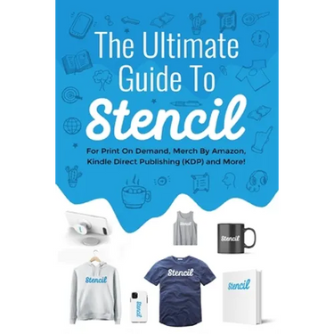 The Ultimate Guide To Stencil: For Print On Demand, Merch By Amazon, Kindle Direct Publishing (KDP), and More!