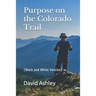 Purpose on the Colorado Trail: (Black and White Version)