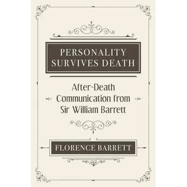 Personality Survives Death: After-Death Communication from Sir William Barrett