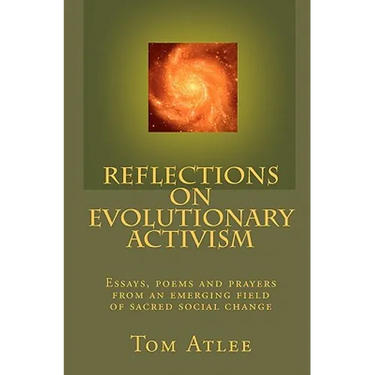 Reflections on Evolutionary Activism: Essays, poems and prayers from an emerging field of sacred social change