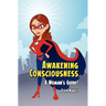 Awakening Consciousness: A Woman's Guide!