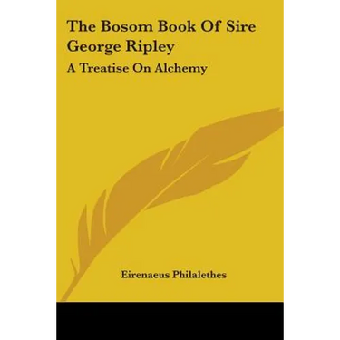 The Bosom Book Of Sire George Ripley: A Treatise On Alchemy