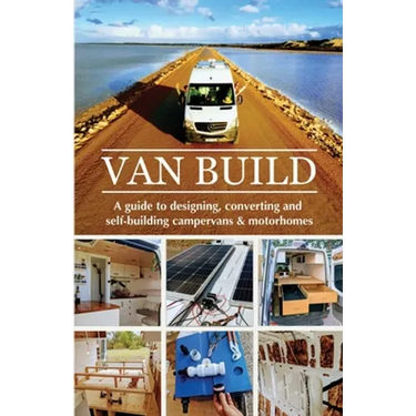 Van Build: A complete DIY guide to designing, converting and self-building your campervan or motorhome