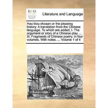 Hau Kiou Choaan or the Pleasing History. a Translation from the Chinese Language. to Which Are Added, I. the Argument or Story of a Chinese Play, ...