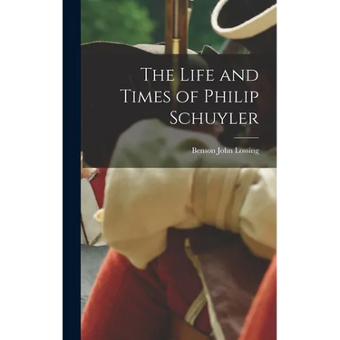 The Life and Times of Philip Schuyler