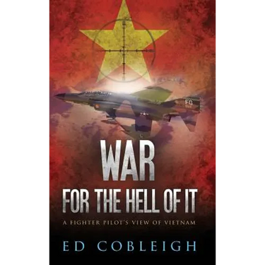 War for the Hell of It: A Fighter Pilot's View of Vietnam