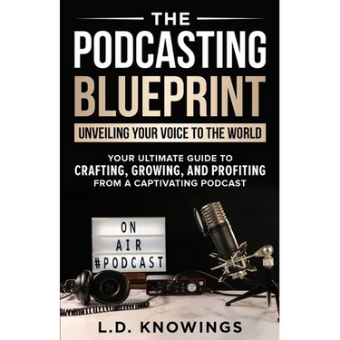 The Podcasting Blueprint: Unveiling Your Voice To The World