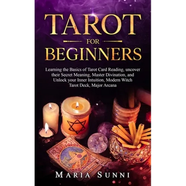 Tarot for Beginners: Learning the Basics of Tarot Card Reading, uncover their Secret Meaning, Master Divination, and Unlock your Inner Intu