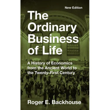 The Ordinary Business of Life: A History of Economics from the Ancient World to the Twenty-First Century - New Edition