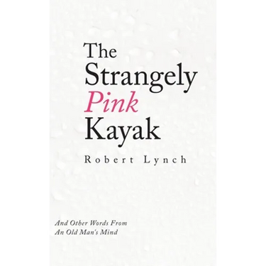 The Strangely Pink Kayak: And Other Words from an Old Man's Mind