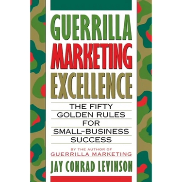 Guerrilla Marketing Excellence: The 50 Golden Rules for Small-Business Success