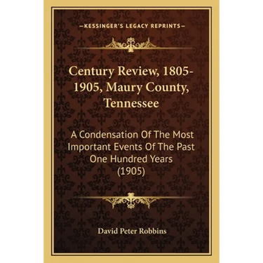 Century Review, 1805-1905, Maury County, Tennessee: A Condensation Of The Most Important Events Of The Past One Hundred Years (1905)