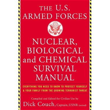 The United States Armed Forces Nuclear, Biological and Chemical Survival Manual: Everything You Need to Know to Protect Yourself and Your Family from