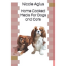 Home Cooked Meals For Dogs and Cats: Complete guide to home cooking (economical version black and white paperback)