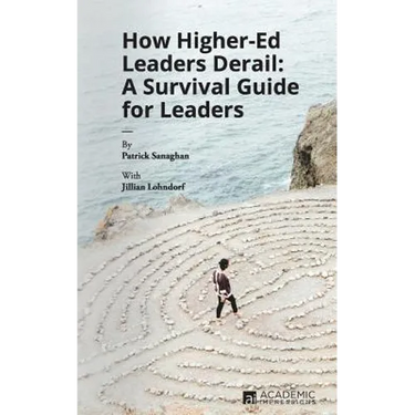 How Higher Ed Leaders Derail: A Survival Guide for Leaders