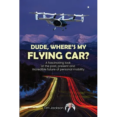 Dude, Where's My Flying Car?: A fascinating look at the past, present and incredible future of personal mobility