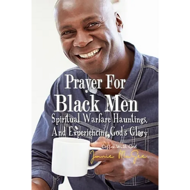 Prayers For Black Men Spiritual Warfare, Hauntings, and Experiencing God's Glory