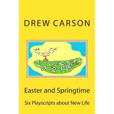 Easter and Springtime: Six Playscripts about New Life