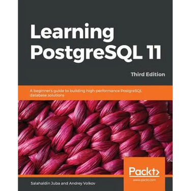 Learning PostgreSQL 11 - Third Edition: A beginner's guide to building high-performance PostgreSQL database solutions, 3rd Edition