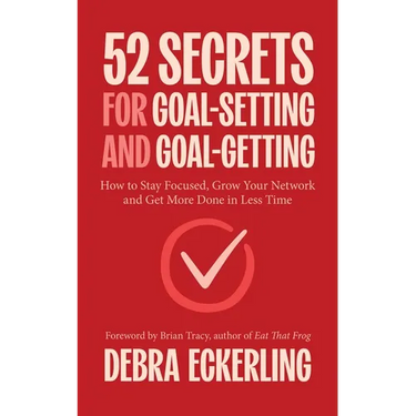 52 Secrets for Goal-Setting and Goal-Getting: How to Stay Focused, Grow Your Network and Get More Done in Less Time