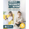 Ukulele for Beginners and Beyond: A Complete Music Method and Songbook for Kids and Adults