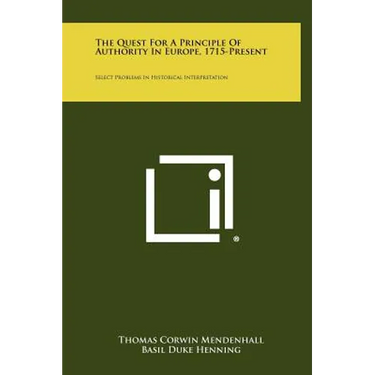 The Quest For A Principle Of Authority In Europe, 1715-Present: Select Problems In Historical Interpretation