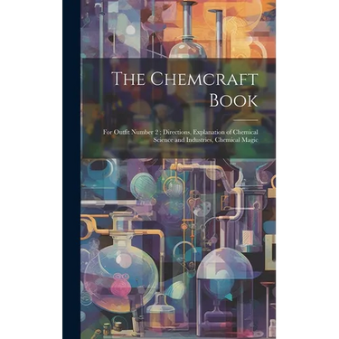 The Chemcraft Book: For Outfit Number 2; Directions, Explanation of Chemical Science and Industries, Chemical Magic