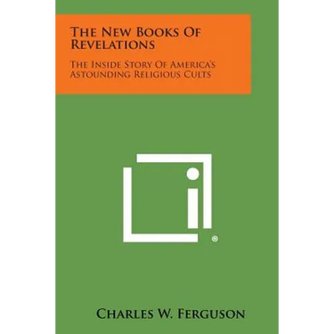 The New Books of Revelations: The Inside Story of America's Astounding Religious Cults