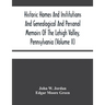 Historic Homes And Institutions And Genealogical And Personal Memoirs Of The Lehigh Valley, Pennsylvania (Volume Ii)
