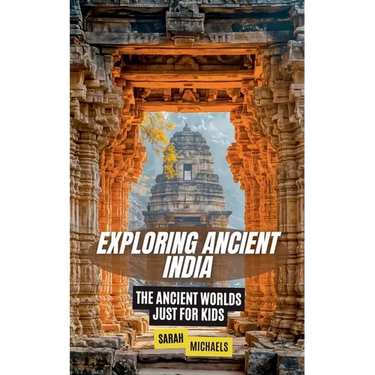 Exploring Ancient India: The Ancient Worlds Just For Kids