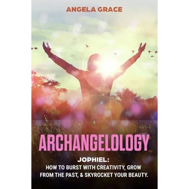 Archangelology: Jophiel, How To Burst With Creativity, Grow From The Past, & Skyrocket Your Beauty