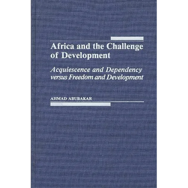 Africa and the Challenge of Development: Acquiescence and Dependency Versus Freedom and Development