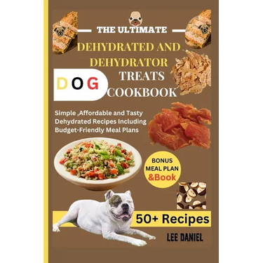 The Ultimate Dehydrated and Dehydrator Dog Treats Cookbook: Simple, Affordable and Tasty Dehydrated Recipes Including Budget-Friendly Meal Plans