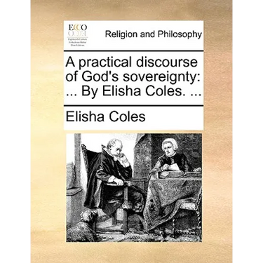 A Practical Discourse of God's Sovereignty: By Elisha Coles. ...