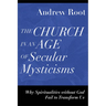 The Church in an Age of Secular Mysticisms: Why Spiritualities Without God Fail to Transform Us