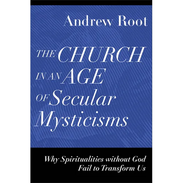 The Church in an Age of Secular Mysticisms: Why Spiritualities Without God Fail to Transform Us