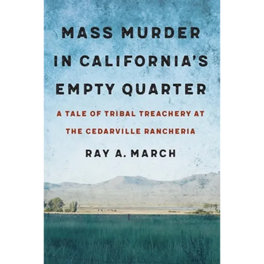Mass Murder in California's Empty Quarter: A Tale of Tribal Treachery at the Cedarville Rancheria