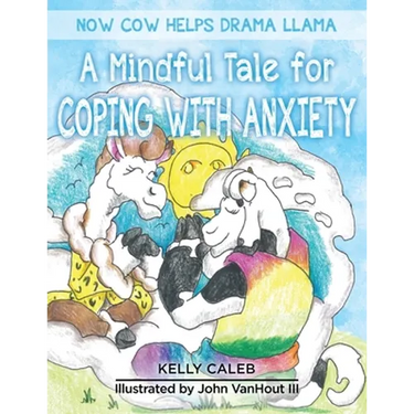 Now Cow Helps Drama Llama: A Mindful Tale for Coping with Anxiety