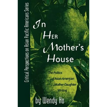 In Her Mother's House: The Politics of Asian American Mother-Daughter Writing