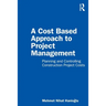 A Cost Based Approach to Project Management: Planning and Controlling Construction Project Costs