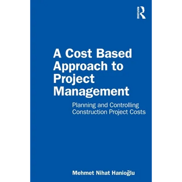 A Cost Based Approach to Project Management: Planning and Controlling Construction Project Costs