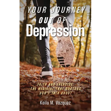 Your Journey Out of Depression: Faith and Exercise: the Medicine That Doctors Don't Talk About