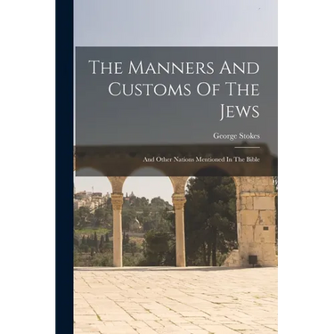 The Manners And Customs Of The Jews: And Other Nations Mentioned In The Bible