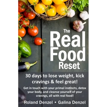 The Real Food Reset: 30 days to lose weight, kick cravings & feel great!: Get in touch with your primal instincts, detox your body, and cle