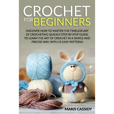 Crochet for Beginners: : Discover How to Master the Timeless Art of Crocheting Quickly Step by Step Guide, to Learn the Art of Crochet in a S
