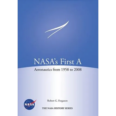NASA's First A: Aeronautics from 1958-2008 (NASA History Series SP-2012-4412)