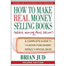 How To Make Real Money Selling Books: A Complete Guide to the Book Publishers' World of Special Sales