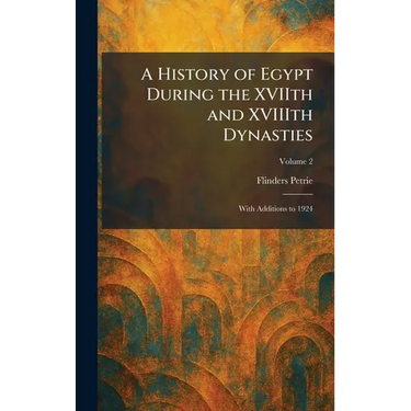 A History of Egypt During the XVIIth and XVIIIth Dynasties: With Additions to 1924