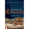 The Fall of Robespierre: 24 Hours in Revolutionary Paris